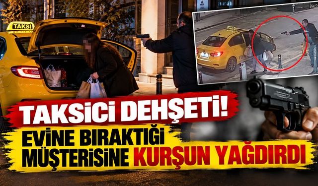 Taksici Dehşeti! Evine Bıraktığı Müşterisine Kurşun Yağdırdı