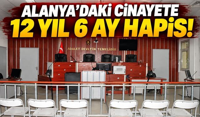 Alanya’daki Cinayete 12 Yıl 6 Ay Hapis!