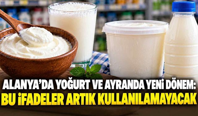 Alanya’da yoğurt ve ayranda yeni dönem: Bu ifadeler artık kullanılamayacak