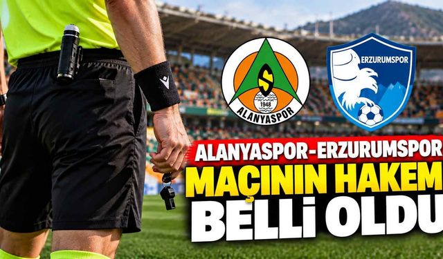 Alanyaspor-Erzurumspor maçının hakemi belli oldu