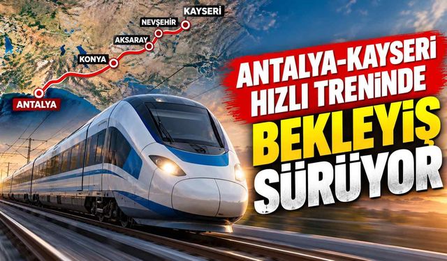 Antalya-Kayseri hızlı treninde bekleyiş sürüyor