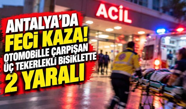 Antalya'da feci kaza! Otomobille çarpışan üç tekerlekli bisiklette 2 yaralı