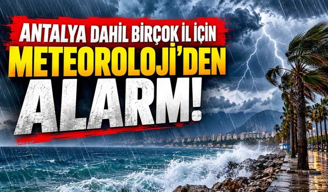 Antalya dahil birçok il için Meteoroloji'den alarm!