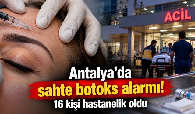Antalya’da Sahte Botoks Paniği! 16 Kişi Hastanelik Oldu, 3 Kişi Yoğun Bakımda