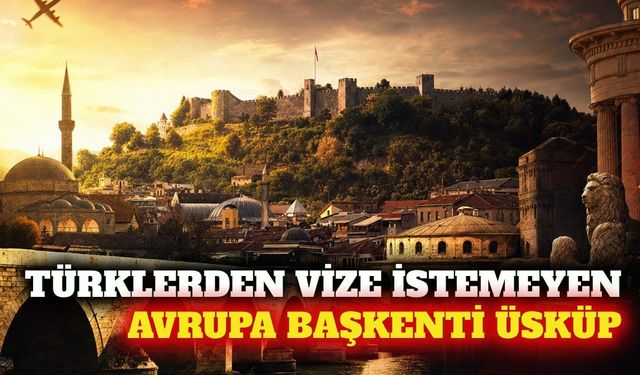 Türklerden vize istemeyen Avrupa başkenti: Üsküp