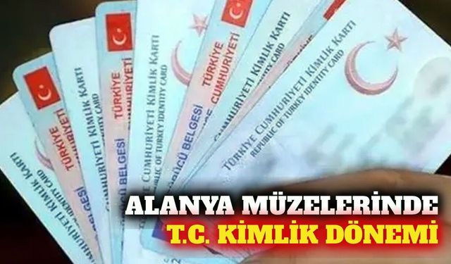 Alanya müzelerinde T.C. kimlik kartıyla giriş dönemi