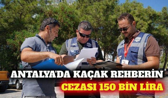 Antalya'da kaçak rehber cezası 150 bin liraya çıktı