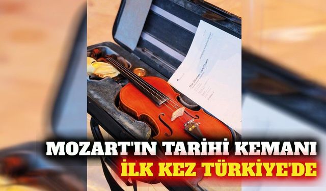 Mozart'ın tarihi kemanı ilk kez Türkiye'ye getirildi
