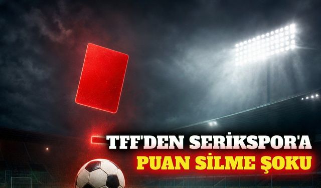 TFF Serikspor'a puan silme cezası verdi