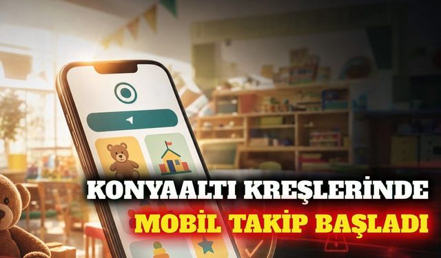 Konyaaltı kreşlerinde mobil takip dönemi başladı