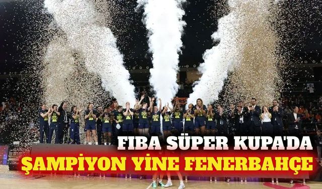 Fenerbahçe Tarfin FIBA Süper Kupa'yı üçüncü kez kazandı