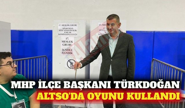 MHP İlçe Başkanı Türkdoğan ALTSO'da oyunu kullandı