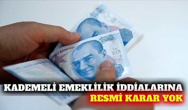 Kademeli emeklilik iddialarına ilişkin resmi karar yok