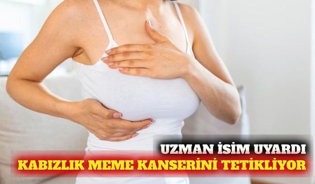 Uzman uyardı: Kabızlık meme kanseri riskini artırabiliyor