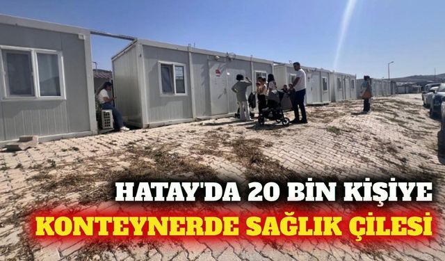 Hatay'da 20 bin kişiye konteynerde sağlık hizmeti