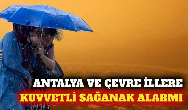 MGM'den Antalya ve birçok il için kuvvetli sağanak uyarısı