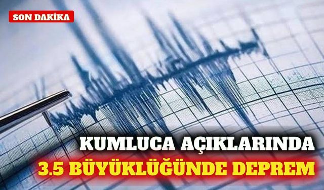 Kumluca açıklarında 3,5 büyüklüğünde deprem meydana geldi