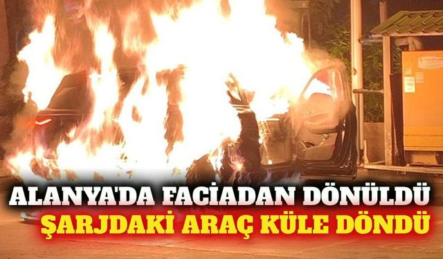 Alanya'da şarjdaki elektrikli otomobil istasyonda yandı