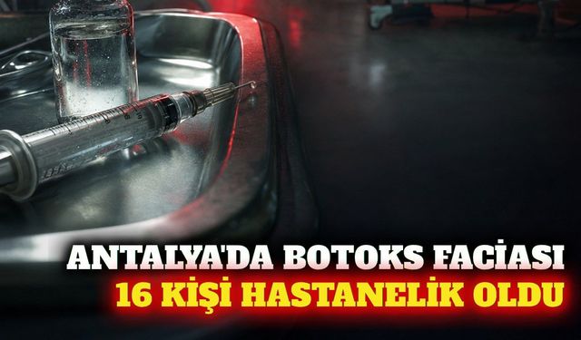 Antalya'da botoks sonrası 16 kişi tedaviye alındı