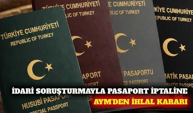 AYM'den idari soruşturmayla pasaport iptaline ihlal kararı