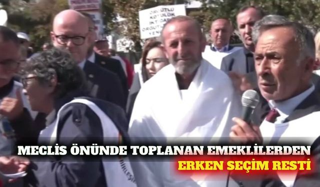 TBMM önünde toplanan emeklilerden erken seçim çağrısı