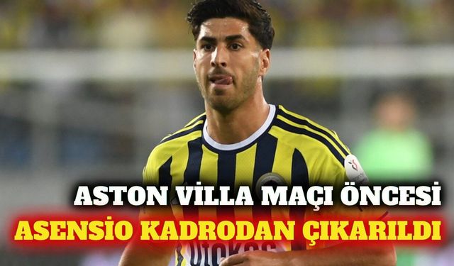 Fenerbahçe'de Asensio Aston Villa maç kadrosundan çıkarıldı