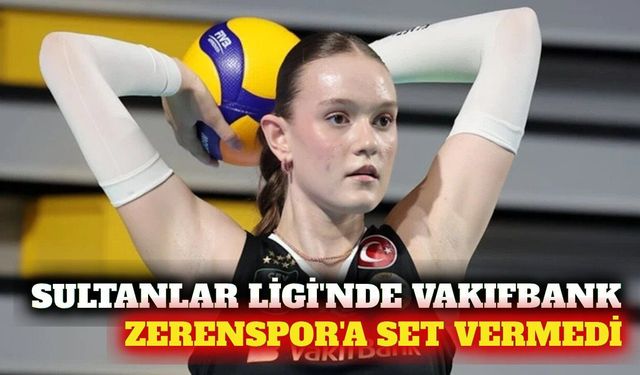 VakıfBank Sultanlar Ligi'nde Zerenspor'u 3-0 mağlup etti
