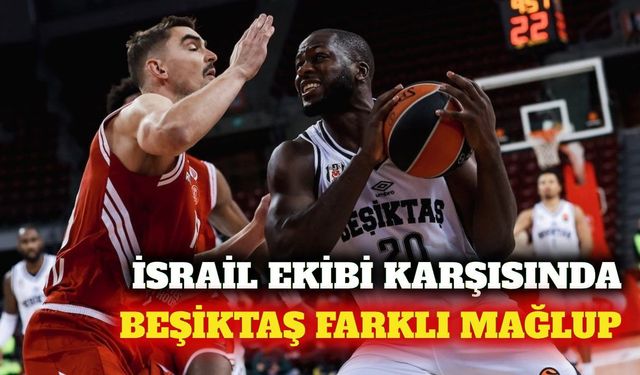 Beşiktaş, EuroLeague'de Hapoel Tel Aviv'e mağlup oldu
