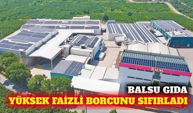 Balsu Gıda yüksek maliyetli borcunu sermaye avansıyla ödedi