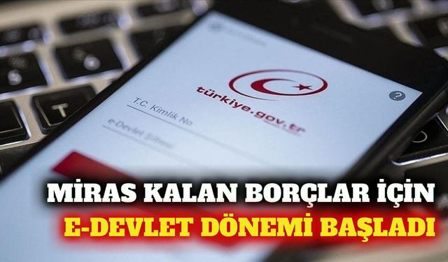 Mirasçılara e-Devlet üzerinden borç sorgulama kolaylığı