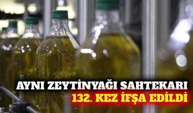 Sahte zeytinyağı üreten aynı isim 132. kez ifşa edildi