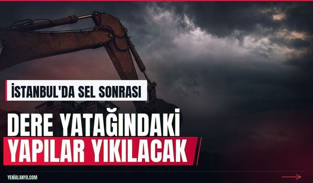 Vali Gül açıkladı: Dere yatağındaki yapılar yıkılacak