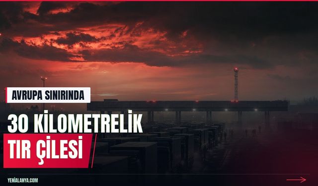Avrupa sınırında 30 kilometrelik tır kuyruğu