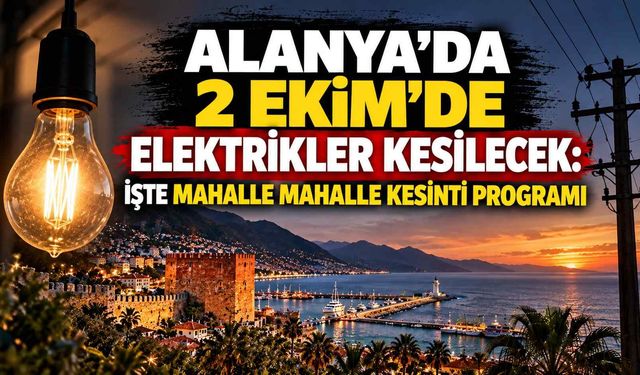 Alanya’da 2 Ekim’de elektrikler kesilecek: İşte mahalle mahalle kesinti programı