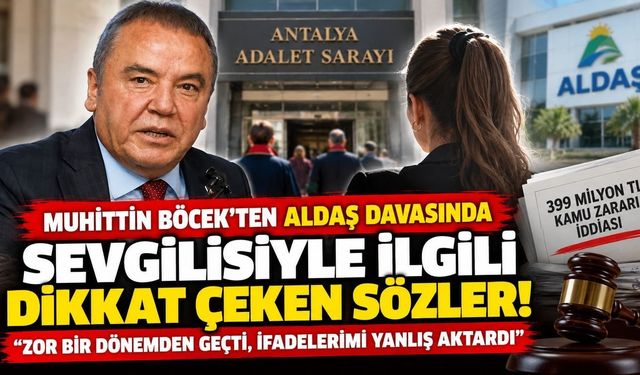 Muhittin Böcek'ten ALDAŞ davasında sevgilisiyle ilgili dikkat çeken sözler: İfadelerimi yanlış aktardı