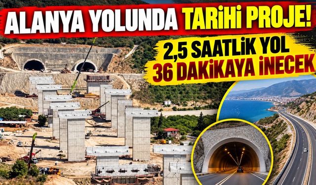 Antalya-Alanya yolunda tarihi proje! 2,5 saatlik yol 36 dakikaya inecek