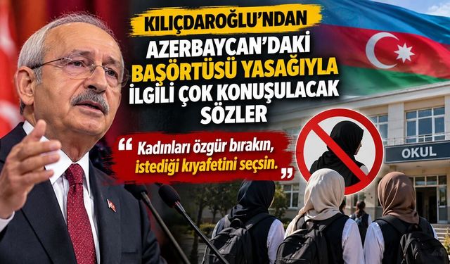 Kılıçdaroğlu'ndan Azerbaycan'daki Başörtüsü Tartışmasına İlişkin Açıklama