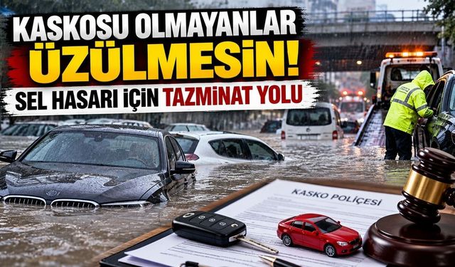 Kaskosu olmayan araç sahiplerine tazminat fırsatı! Selde zarar görenler ne yapmalı?