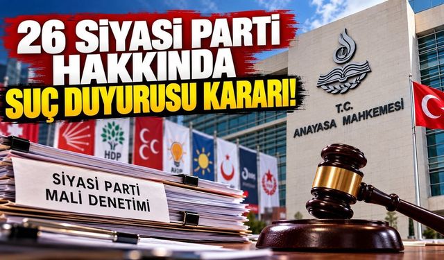 26 siyasi parti hakkında suç duyurusu kararı!