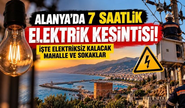 Alanya'da 7 saatlik elektrik kesintisi! İşte elektriksiz kalacak mahalle ve sokaklar