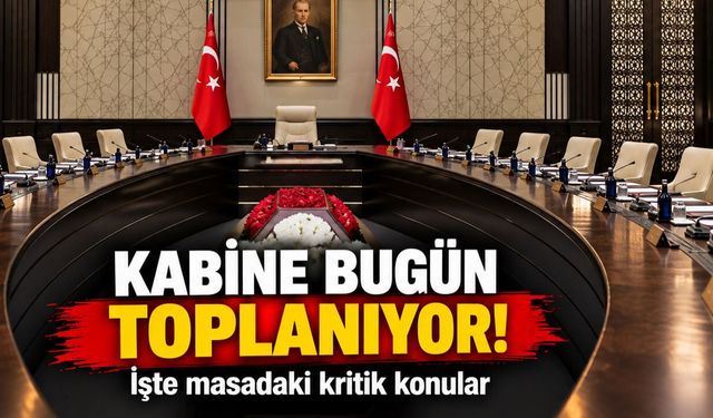 Cumhurbaşkanlığı Kabinesi Bugün Toplanıyor! Masada Kritik Başlıklar Var