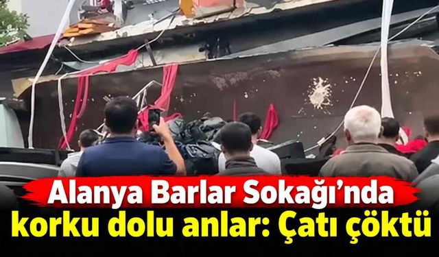 Alanya Barlar Sokağı'nda korku dolu anlar: Çatı çöktü