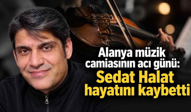 Alanya müzik camiasının acı günü: Sedat Halat hayatını kaybetti