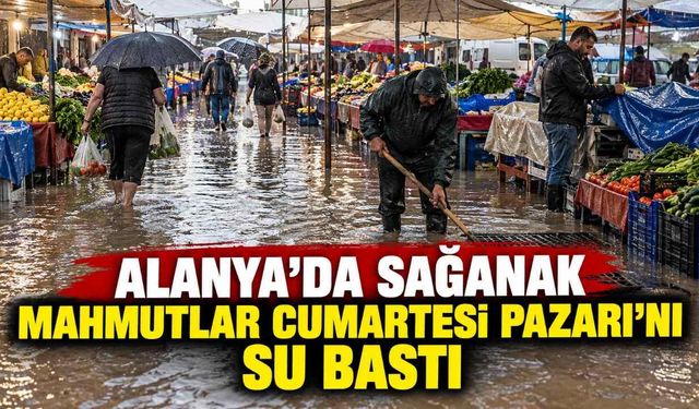 Alanya’da sağanak Mahmutlar Cumartesi Pazarı’nı su bastı