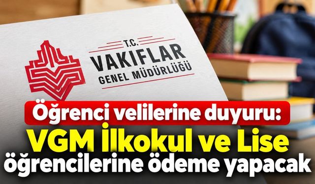 Öğrenci velilerine duyuru: VGM İlkokul ve Lise öğrencilerine ödeme yapacak