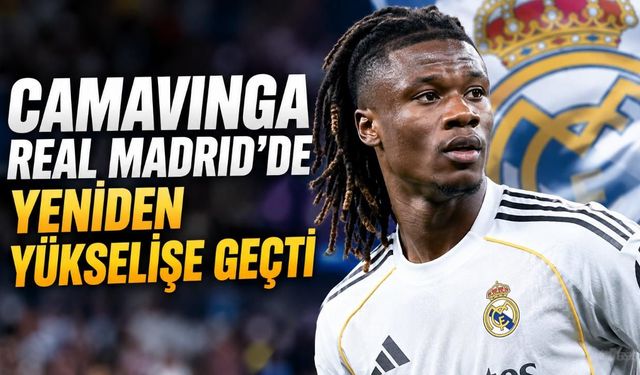 Camavinga Real Madrid’de yeniden yükselişe geçti