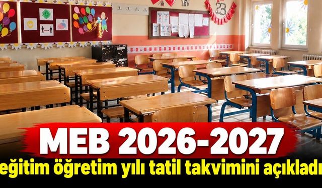 MEB 2026-2027 eğitim öğretim yılı tatil takvimini açıkladı