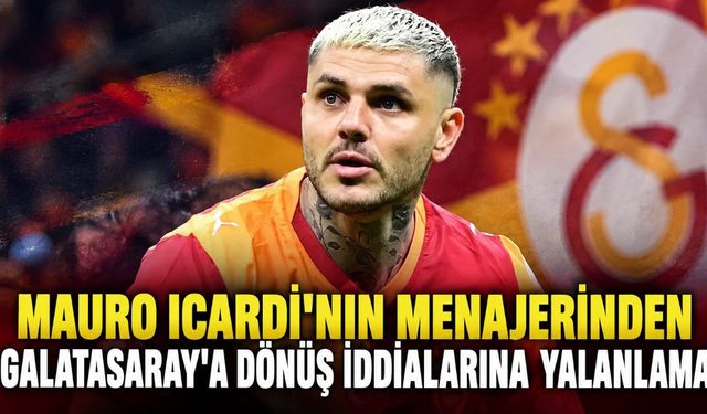 Mauro Icardi'nin menajerinden Galatasaray'a dönüş iddialarına yalanlama