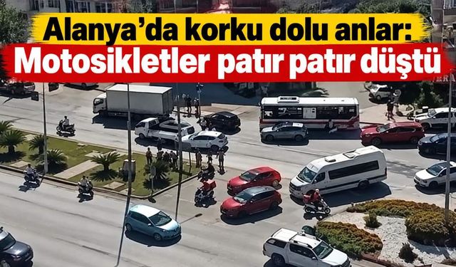 Alanya'da korku dolu anlar: Motosikletler patır patır düştü