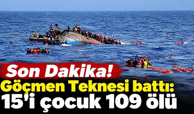 Son Dakika! Göçmen Teknesi battı: 15'i çocuk 109 ölü